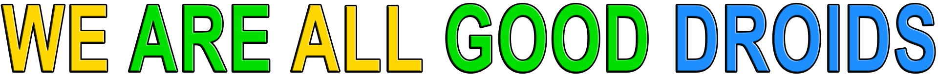 WE ARE ALL GOOD DROIDS